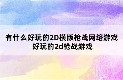 有什么好玩的2D横版枪战网络游戏 好玩的2d枪战游戏